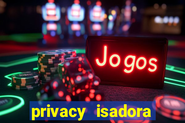 privacy isadora vale gratis